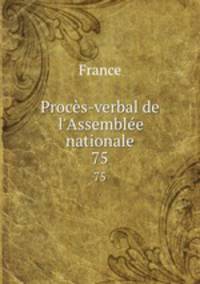 Procs-verbal de l`Assemble nationale.. 75