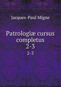 Patrologi cursus completus. 2-3