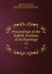 Proceedings of the Suffolk Institute of Archaeology. 11