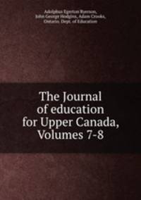 The Journal of education for Upper Canada, Volumes 7-8
