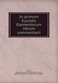 In primum Euclidis Elementorum librum commentarii