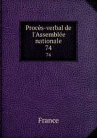 Procs-verbal de l`Assemble nationale. 74