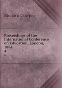 Proceedings of the International Conference on Education, London, 1884. 4