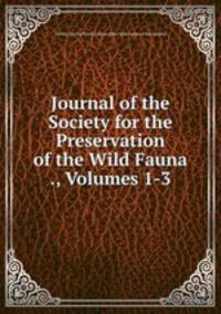 Journal of the Society for the Preservation of the Wild Fauna ., Volumes 1-3