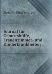Journal fur Geburtshulfe, Frauenzimmer- und Kinderkrankheiten