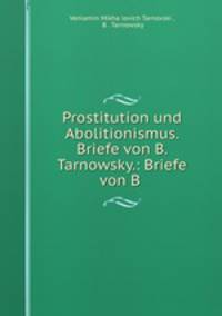 Prostitution und Abolitionismus. Briefe von B. Tarnowsky.: Briefe von B .