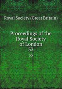 Proceedings of the Royal Society of London. 33