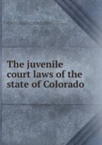 The juvenile court laws of the state of Colorado