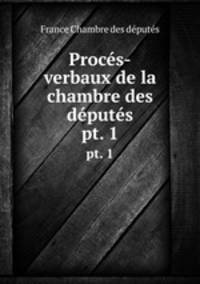 Procs-verbaux de la chambre des dputs. pt. 1