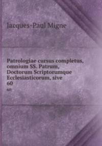 Patrologiae cursus completus, omnium SS. Patrum, Doctorum Scriptorumque Ecclesiasticorum, sive .. 60
