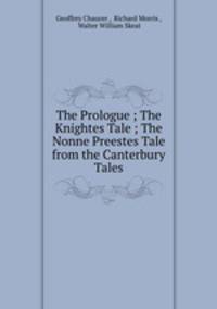 The Prologue ; The Knightes Tale ; The Nonne Preestes Tale from the Canterbury Tales