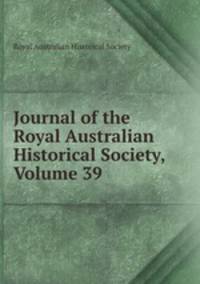 Journal of the Royal Australian Historical Society, Volume 39