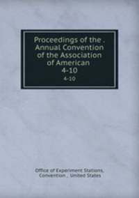 Proceedings of the . Annual Convention of the Association of American .. 4-10