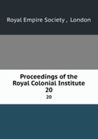 Proceedings of the Royal Colonial Institute. 20