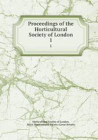 Proceedings of the Horticultural Society of London. 1