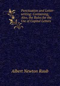 Punctuation and Letter-writing: Containing, Also, the Rules for the Use of Capital Letters.