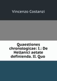 Quaestiones chronologicae: I.: De Hellanici aetate definienda. II. Quo .