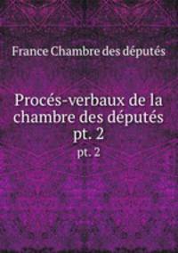 Procs-verbaux de la chambre des dputs. pt. 2