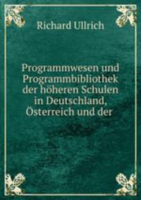 Programmwesen und Programmbibliothek der hoheren Schulen in Deutschland, Osterreich und der .