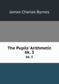 The Pupils` Arithmetic. bk. 3