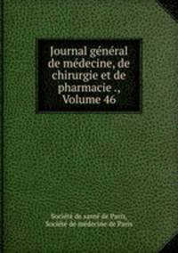 Journal general de medecine, de chirurgie et de pharmacie ., Volume 46