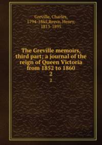 The Greville memoirs, third part; a journal of the reign of Queen Victoria from 1852 to 1860. 2