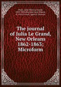 The journal of Julia Le Grand, New Orleans 1862-1863; Microform