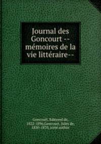 Journal des Goncourt --me?moires de la vie litte?raire--