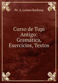 Curso de Tupi Antigo: Gramatica, Exercicios, Textos