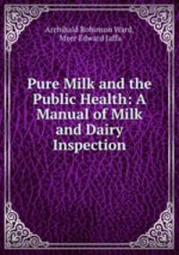Pure Milk and the Public Health: A Manual of Milk and Dairy Inspection