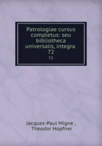 Patrologiae cursus completus: seu bibliotheca universalis, integra .. 72