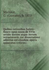 Quibus rationibus Sainte-Beuve opus suum de XVIe seculo iterum atque iterum retractaverit, cui dissertationi adjectus est ejusdem operis apparatus criticus;