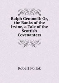 Ralph Gemmell: Or, the Banks of the Irvine, a Tale of the Scottish Covenanters