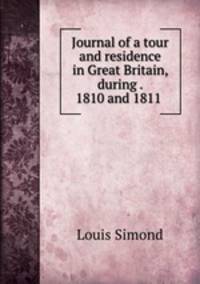 Journal of a tour and residence in Great Britain, during . 1810 and 1811 .
