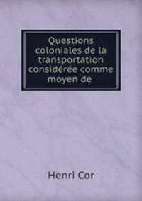 Questions coloniales de la transportation consideree comme moyen de .