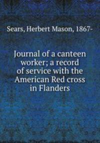 Journal of a canteen worker; a record of service with the American Red cross in Flanders