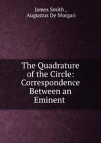 The Quadrature of the Circle: Correspondence Between an Eminent .