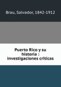 Puerto Rico y su historia : investigaciones cri?ticas