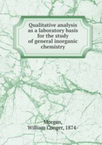 Qualitative analysis as a laboratory basis for the study of general inorganic chemistry