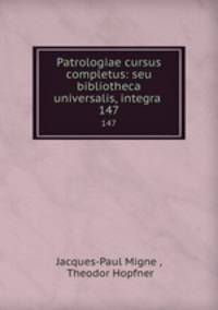 Patrologiae cursus completus: seu bibliotheca universalis, integra .. 147