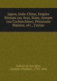 Japon, Indo-Chine, Empire Birman (ou Ava), Siam, Annam (ou Cochinchine), Pe?ninsule Malaise, etc., Ceylan