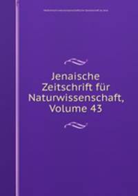 Jenaische Zeitschrift fur Naturwissenschaft, Volume 43