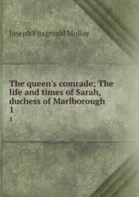 The queen`s comrade; The life and times of Sarah, duchess of Marlborough. 1