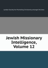Jewish Missionary Intelligence, Volume 12