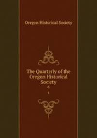 The Quarterly of the Oregon Historical Society. 4