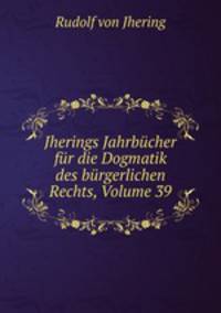 Jherings Jahrbucher fur die Dogmatik des burgerlichen Rechts, Volume 39