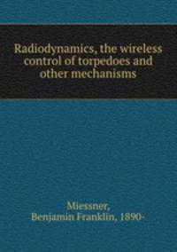 Radiodynamics, the wireless control of torpedoes and other mechanisms
