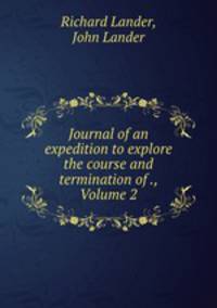 Journal of an expedition to explore the course and termination of ., Volume 2