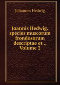 Joannis Hedwig.species muscorum frondosorum descriptae et ., Volume 2