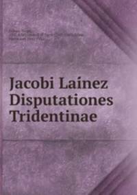 Jacobi Lai?nez Disputationes Tridentinae